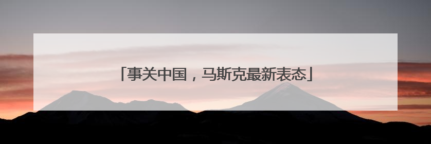 事关中国，马斯克最新表态